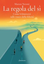 regola del sì. Come (ri)mettersi sulle tracce della felicità