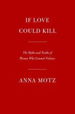 If Love Could Kill: The Myths and Truths of Women Who Commit Violence