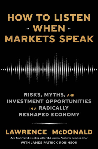 How to Listen When Markets Speak: Risks, Myths, and Investment Opportunities in a Radically Reshaped Economy
