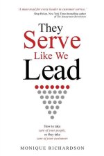 They Serve Like We Lead: How to take care of your people, so they take care of your customers