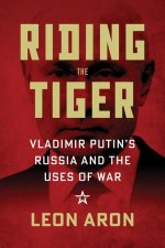 Riding the Tiger: Vladimir Putin's Russia and Uses of War