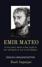 Emir Mateo: A true story about a lost youth in the whirlpool of war in the Balkan