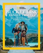 National Geographic Bucket List Family Travel: Share the World with Your Kids on 50 Adventures of a Lifetime