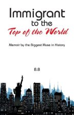 Immigrant to the Top of the World: Memoir by the Biggest Muse in History