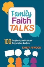 Family Faith Talks: 100 Discipleship Activities and Conversation Starters