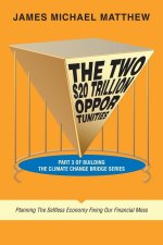 The Two $20 Trillion Opportunities: Part 3 of Building the Climate Change Bridge Series Planning the Selfless Economy Fixing Our Financial Mess