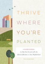Thrive Where You're Planted: A Guided Journal to Help You Get Outside, Touch Grass, and Connect with the Natural Wonders in Your Neighborhood
