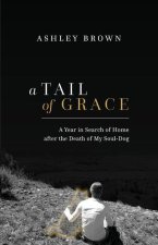 A Tail of Grace: A year in search of home after the death of my soul-dog