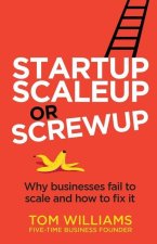 Startup, Scaleup or Screwup: Why businesses fail to scale and how to fix it