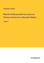Blanche d'Orbe précédé d'un essai sur Clarisse Harlowe et La Nouvelle Hélo?se