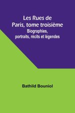 Les Rues de Paris, tome troisi?me; Biographies, portraits, récits et légendes