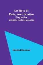 Les Rues de Paris, tome deuxi?me; Biographies, portraits, récits et légendes