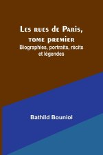 Les rues de Paris, tome premier; Biographies, portraits, récits et légendes