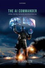 The AI Commander Centaur Teaming, Command, and Ethical Dilemmas (Hardback)