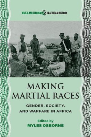 Making Martial Races – Gender, Society, and Warfare in Africa