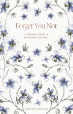 Forget You Not: A Guided Grief Journal for Healing After Loss