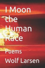 I Moon the Human Race: Poems