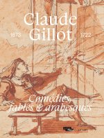 Claude Gillot. Comédies, fables et arabesques