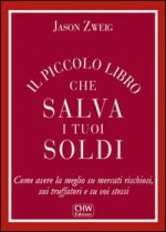 piccolo libro che salva i tuoi soldi. Come avere la meglio su mercati rischiosi, sui truffatori e su voi stessi