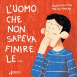 uomo che non sapeva finire le...