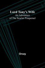 Lord Tony's Wife: An Adventure of the Scarlet Pimpernel