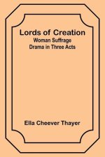 Lords of Creation: Woman Suffrage Drama in Three Acts