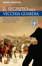 segreto della Vecchia Guardia. Napoleone sfida la storia... Il Cavaliere di Hédonville decide il suo destino