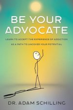 Be Your Advocate: Learn to Accept the Experience of Addiction as a Path to Uncover Your Potential