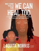 No One Told Me... We Can Heal Too: A workbook that opens doors to healing the little brown girl inside of you.