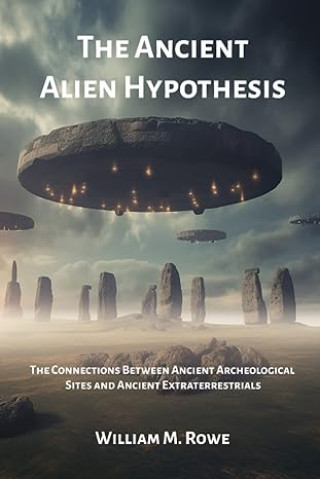 The Ancient Alien Hypothesis: The Connections Between Ancient Archeological Sites and Ancient Extraterrestrials