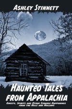 Haunted Tales from Appalachia: Ghosts, Spirits and Other Strange Happenings from the Hills and Hollows