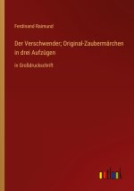Der Verschwender; Original-Zaubermärchen in drei Aufzügen