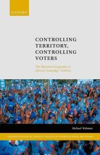 Controlling Territory, Controlling Voters The Electoral Geography of African Campaign Violence (Hardback)