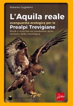 aquila reale avanguardia ecologica per le Prealpi Trevigiane. Studi e ricerche sul predatore alato, simbolo della montagna