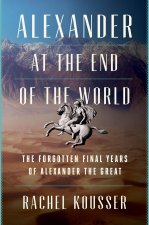Alexander at the End of the World: The Dramatic Last Years That Made Alexander Great