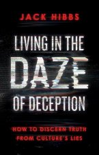 Living in the Daze of Deception: How to Discern Truth from Culture's Lies