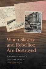 When Slavery and Rebellion Are Destroyed: A Michigan Woman's Civil War Journal
