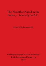 The Neolithic Period in the Sudan, c. 6000-2500 B.C.