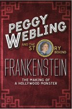 Peggy Webling and the Story Behind Frankenstein: The Making of a Hollywood Monster