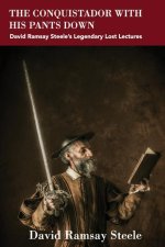 The Conquistador with His Pants Down: David Ramsay Steele's Legendary Lost Lectures