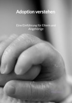 Adoption verstehen -  Eine Einführung für Eltern und Angehörige
