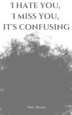 I hate you, I miss you, it's confusing