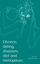 Divorce, dating, disasters, diet and menopause.