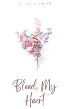 Bleed, My Heart