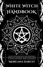White Witch Handbook - Unlock Your Inner Witch for Empowerment and Healing. Mastering the Art of White Magic to Attract Love, Money, Work and Prosperi