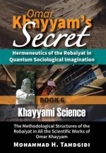 Omar Khayyam's Secret: Hermeneutics of the Robaiyat in Quantum Sociological Imagination: Book 6: Khayyami Science: The Methodological Structu