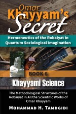 Omar Khayyam's Secret: Hermeneutics of the Robaiyat in Quantum Sociological Imagination: Book 6: Khayyami Science: The Methodological Structu