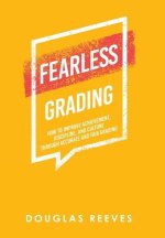 Fearless Grading: How to Improve Achievement, Discipline, and Culture Through Accurate and Fair Grading