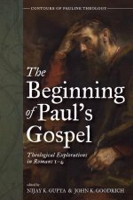 The Beginning of Paul's Gospel: Theological Explorations in Romans 1-4