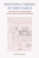 Meeting Christ at his Table: Jonathan Edwards and the Lord's Supper